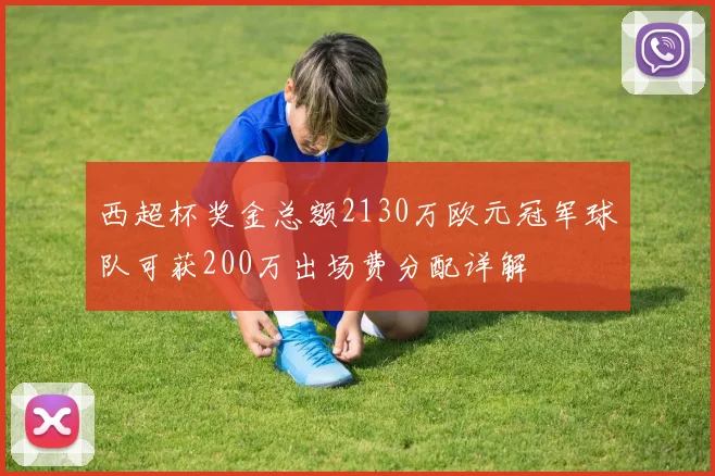 西超杯奖金总额2130万欧元冠军球队可获200万出场费分配详解