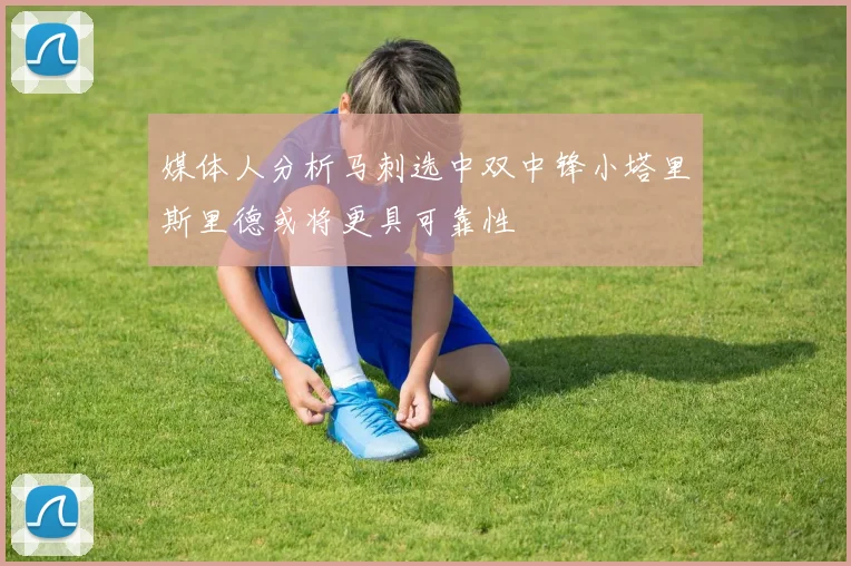 媒体人分析马刺选中双中锋小塔里斯里德或将更具可靠性