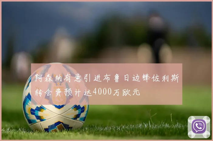 阿森纳有意引进布鲁日边锋佐利斯转会费预计达4000万欧元