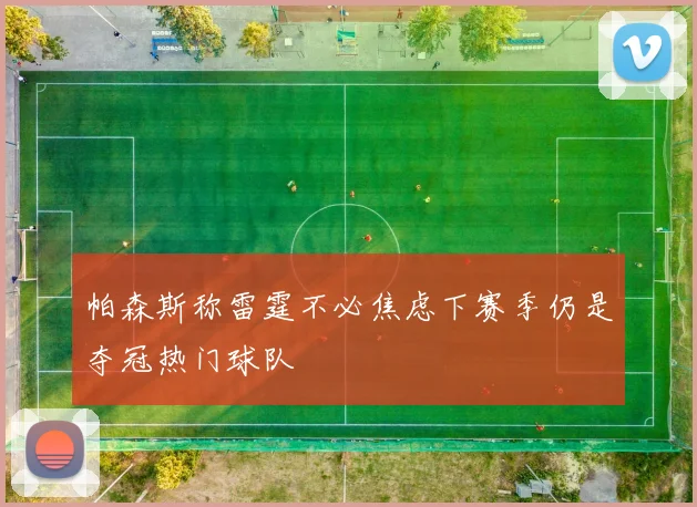 帕森斯称雷霆不必焦虑下赛季仍是夺冠热门球队